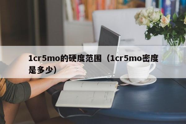 1cr5mo的硬度范围（1cr5mo密度是多少）