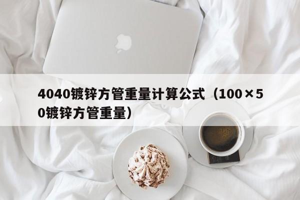 4040镀锌方管重量计算公式（100×50镀锌方管重量）